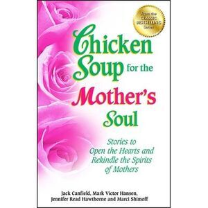 Chicken Soup for the Mother's Soul: Stories to Open the Hearts and Rekindle the